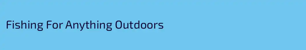 Fishing For Anything Outdoors